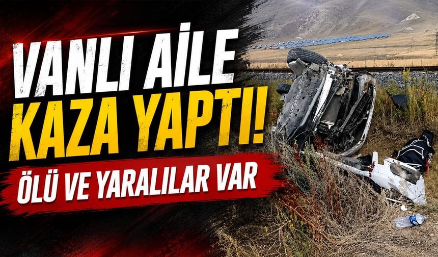 Vanlı aile kaza yaptı! Ölü ve yaralılar var