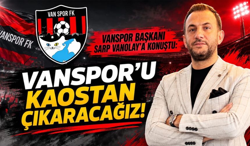 Vanspor Başkanı Sarp, Vanolay’a konuştu: Vanspor’u kaostan çıkaracağız