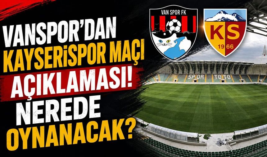 Vanspor’dan Kayserispor maçı açıklaması! Nerede oynanacak?