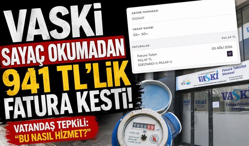 VASKİ sayaç okumadan 941 TL’lik fatura kesti!