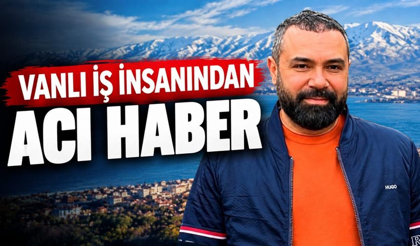 Vanlı iş insanından acı haber