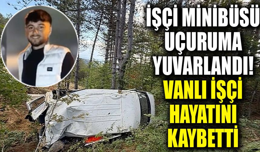 İşçi minibüsü uçuruma yuvarlandı! Vanlı işçi hayatını kaybetti