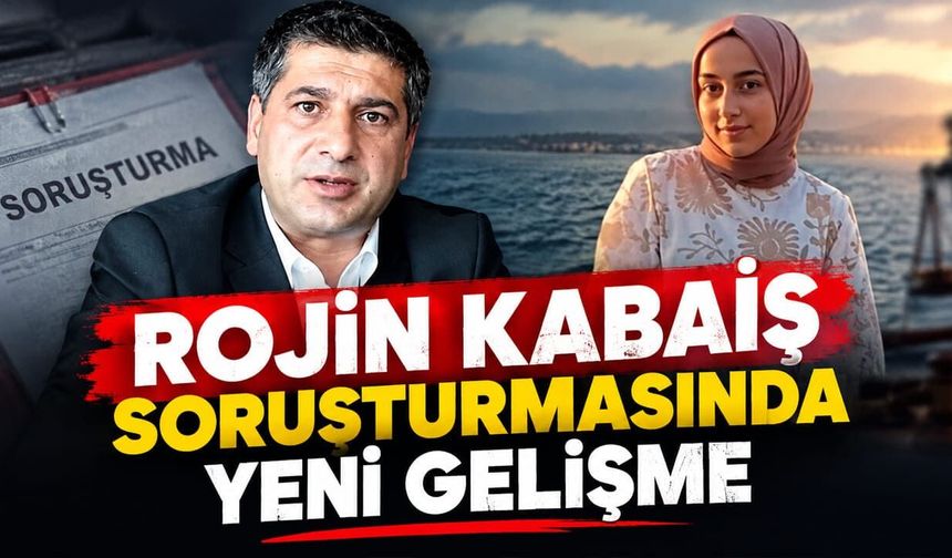 Rojin Kabaiş dosyasında yeni gelişme: Şüphelilerden DNA örneği alındı