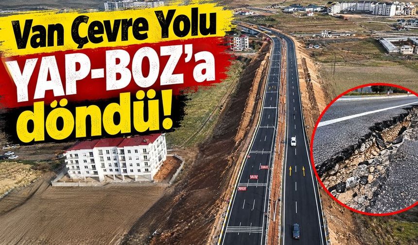 Van Çevre Yolu YAP-BOZ’a döndü!