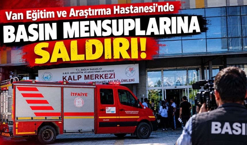 Van Eğitim ve Araştırma Hastanesi’nde basın mensuplarına saldırı!