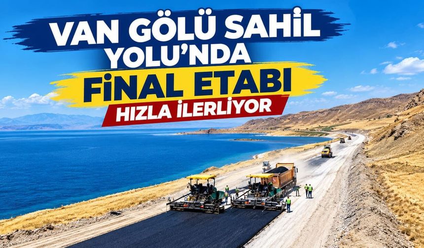 Van Gölü Sahil Yolu’nda final etabı hızla ilerliyor