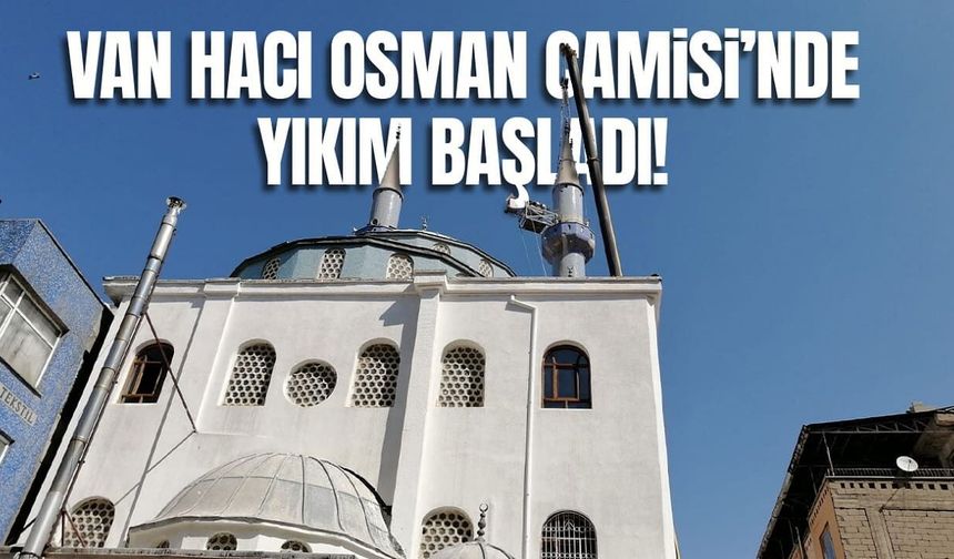 Van Hacı Osman Camisi’nde yıkım başladı!