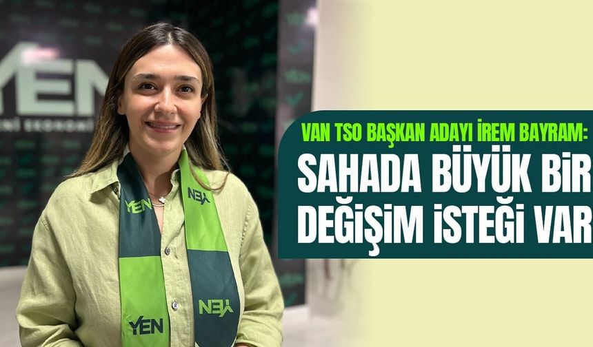 Van TSO başkan adayı İrem Bayram: Sahada büyük bir değişim isteği var
