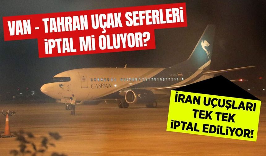 Van – Tahran uçak seferleri iptal mi oluyor?