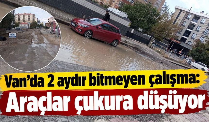 Van’da 2 aydır bitmeyen çalışma: Araçlar çukura düşüyor