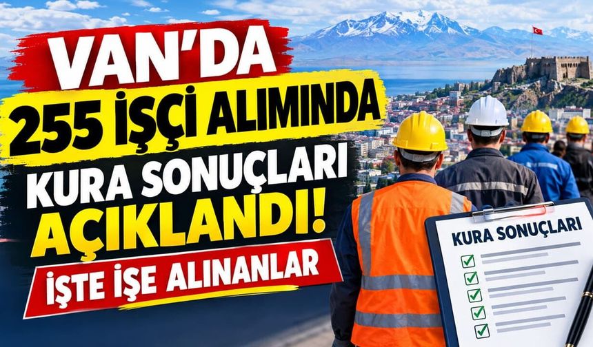 Van’da 255 işçi alımında kura sonuçları açıklandı! İşte işe alınanlar
