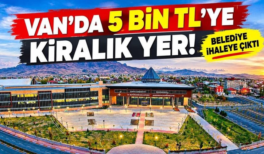 Van’da 5 bin TL’ye kiralık yer! Belediye ihaleye çıktı