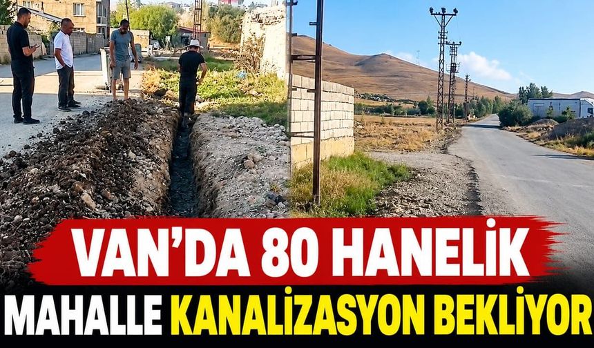 Van’da 80 hanelik mahalle kanalizasyon bekliyor