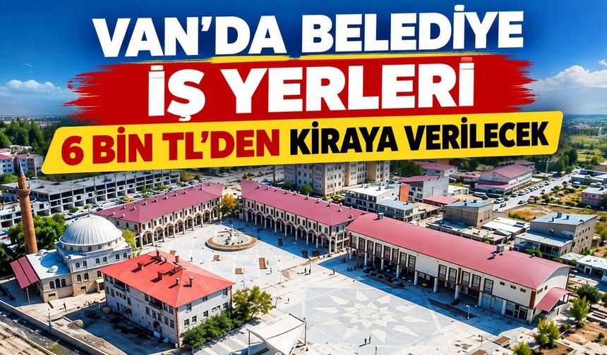 Van’da belediye iş yerleri 6 bin TL’den kiraya verilecek