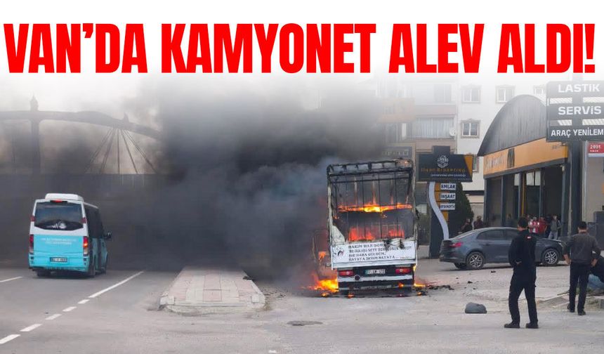 Van’da bir kamyonet alev aldı!