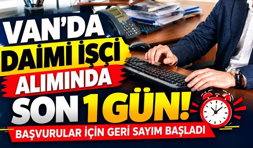 Van’da daimi işçi alımında son 1 gün! Başvurular için geri sayım başladı
