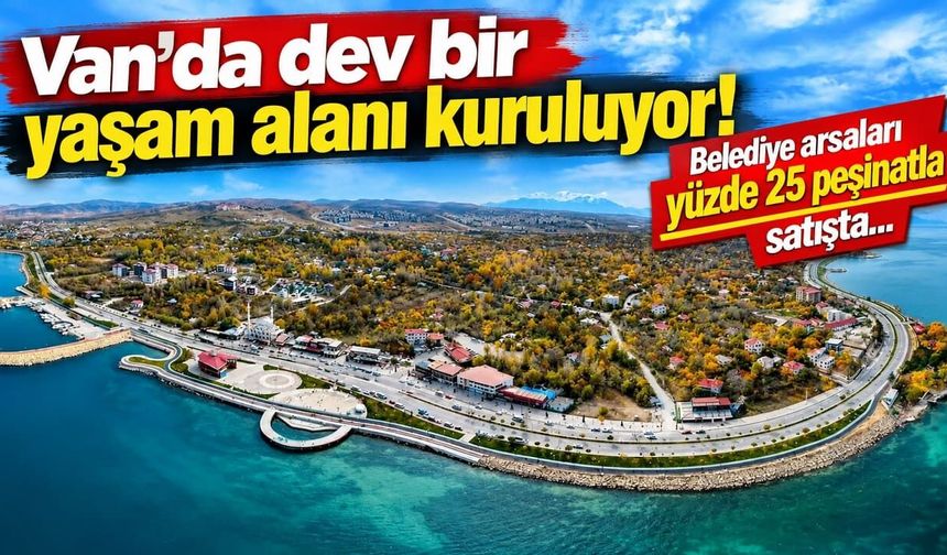 Van'da dev bir yaşam alanı kuruluyor! Belediye arsaları satışta…
