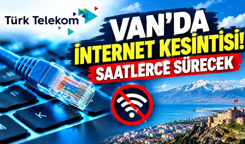 Van’da internet kesintisi! Saatlerce sürecek