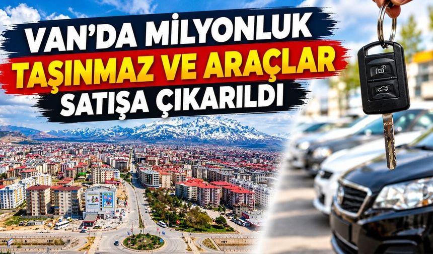 Van’da milyonluk taşınmaz ve araçlar satışa çıkarıldı