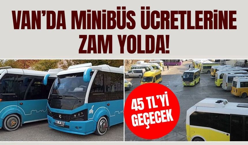 Van’da minibüs ücretlerine zam talebi! 45 TL’yi bulacak…