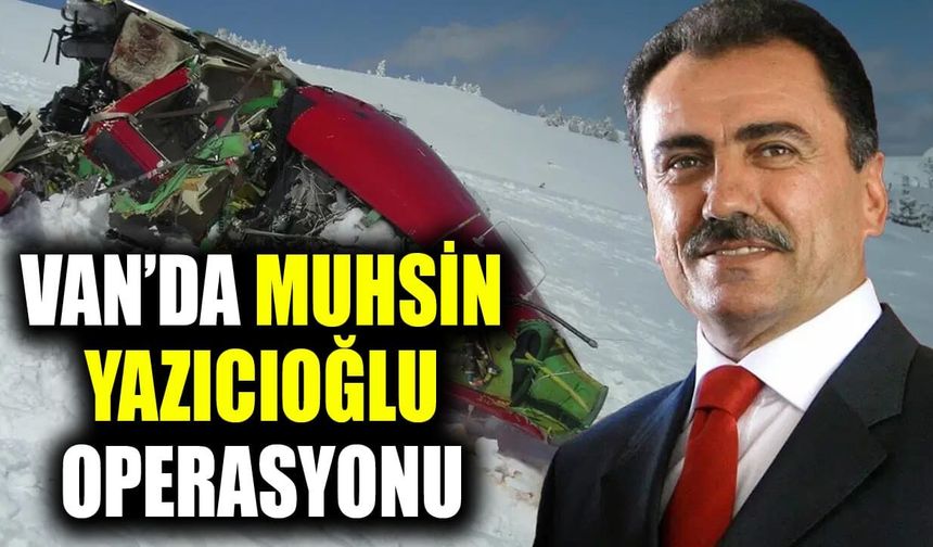Van’da Muhsin Yazıcıoğlu operasyonu