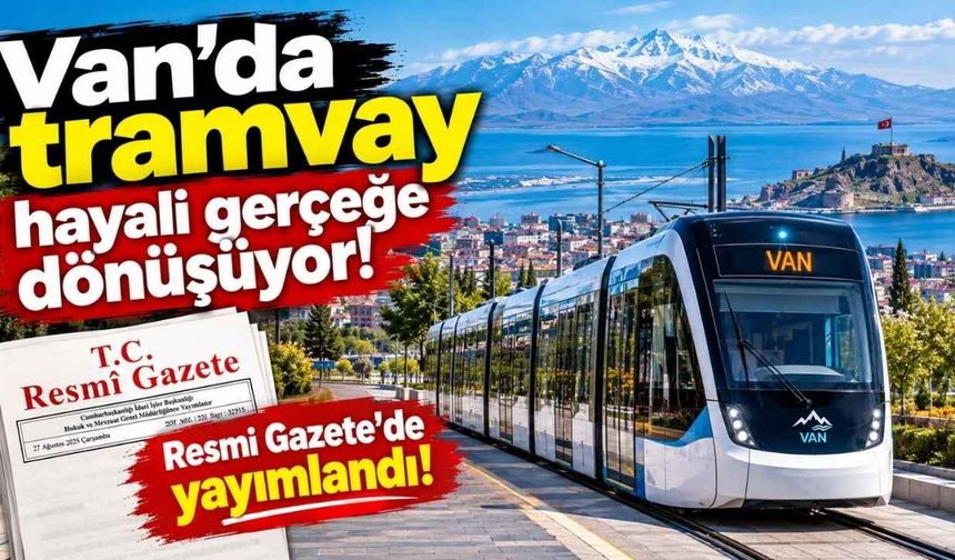 Van’da tramvay hayali gerçeğe dönüşüyor! Resmi Gazete’de yayımlandı