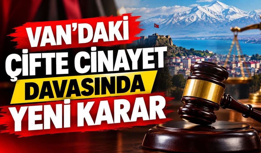 Van’daki çifte cinayet davasında yeni karar