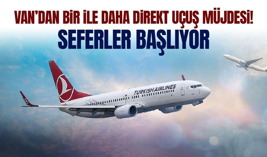 Van’dan bir ile daha direkt uçuş müjdesi! Seferler başlıyor