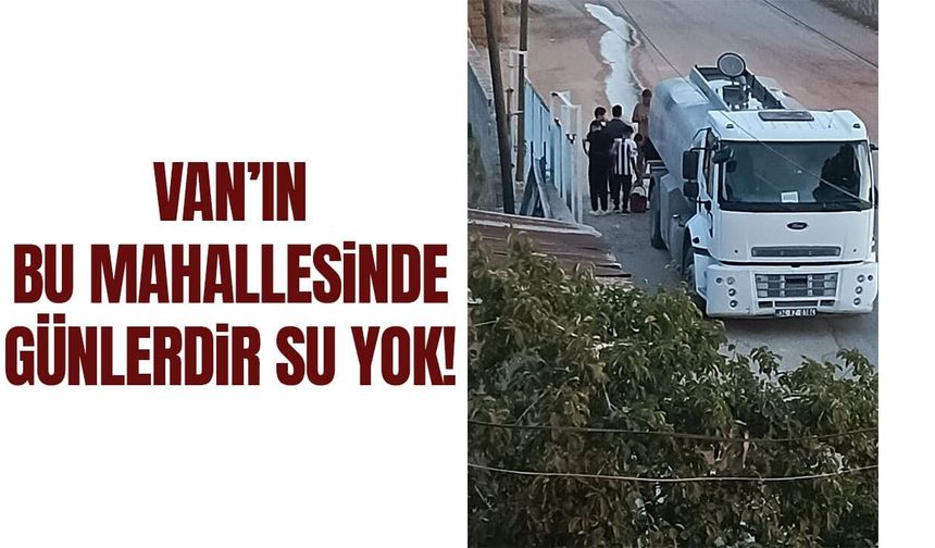 Van’ın bir mahallesinde günlerdir su yok!