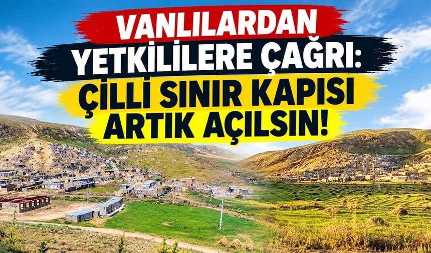 Vanlılardan yetkililere çağrı: Çilli Sınır Kapısı artık açılsın!