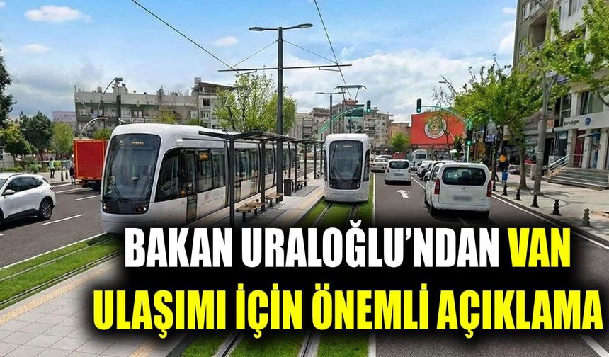 Bakan Uraloğlu’ndan Van ulaşımı için önemli açıklama