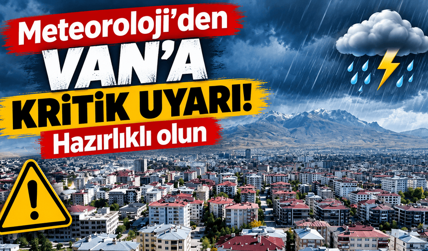 Meteoroloji’den Van’a kritik uyarı! Hazırlıklı olun