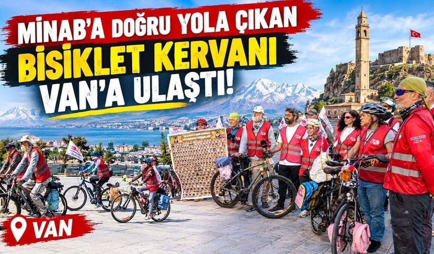 Minab’a doğru yola çıkan Bisiklet Kervanı Van’a ulaştı!
