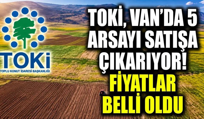 TOKİ, Van’da 5 arsayı satışa çıkarıyor! Fiyatlar belli oldu