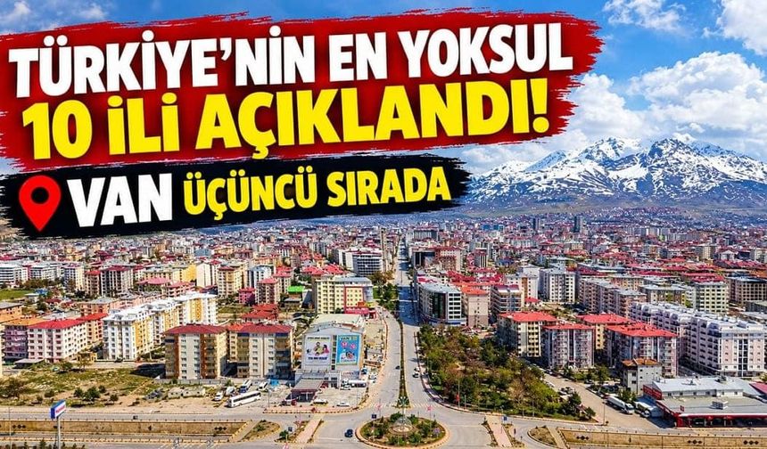 Türkiye'nin en yoksul 10 ili açıklandı! Van üçüncü sırada