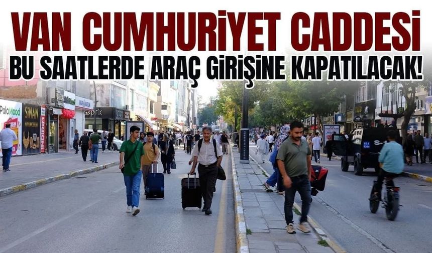Van Cumhuriyet Caddesi yarın araç girişine kapatılacak!