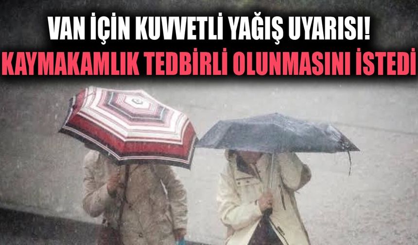 Van için kuvvetli yağış uyarısı! Kaymakamlık tedbirli olunmasını istedi
