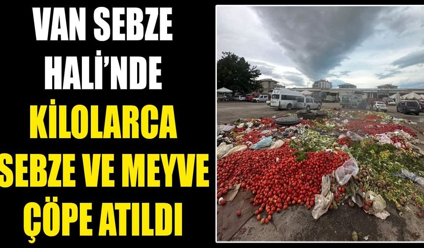 Van Sebze Hali’nde kilolarca sebze ve meyve çöpe atıldı