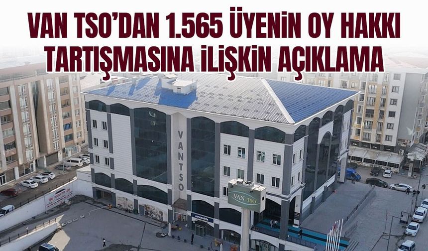 Van TSO’dan 1.565 üyenin oy hakkı tartışmasına ilişkin açıklama