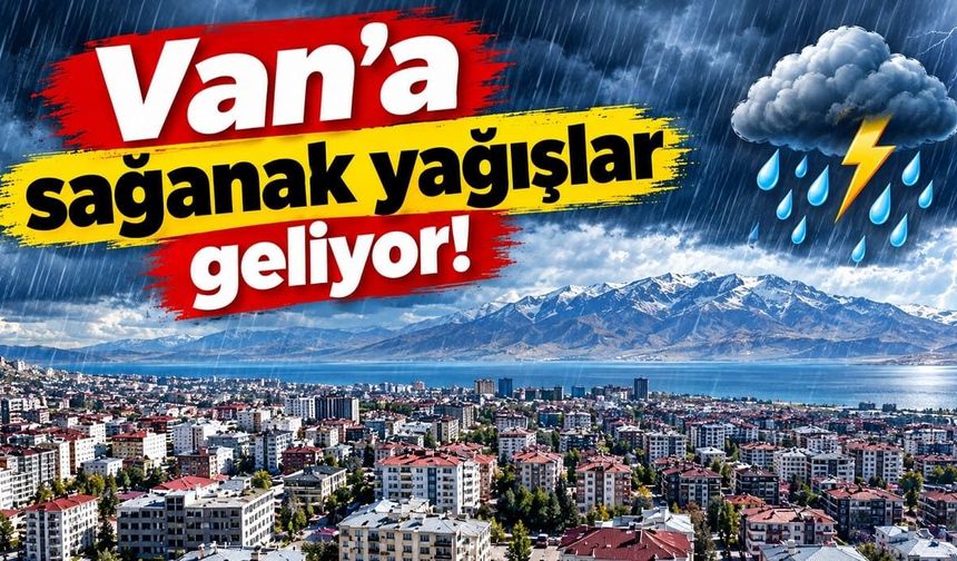 Van’a sağanak yağışlar geliyor!