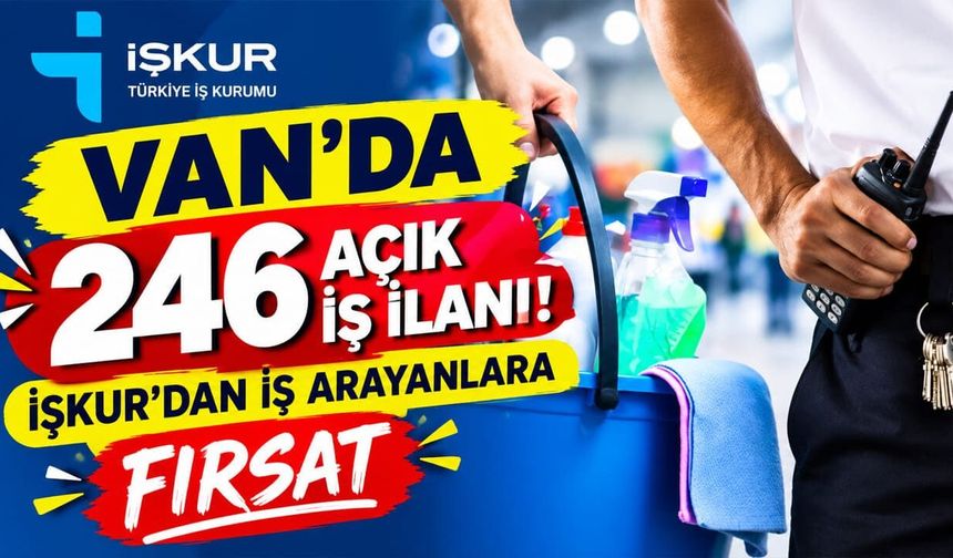Van’da 246 açık iş ilanı! İŞKUR’dan iş arayanlara fırsat
