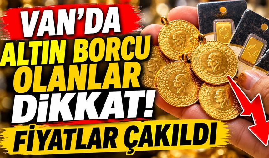 Van'da altın borcu olanlar dikkat! Fiyatlar çakıldı