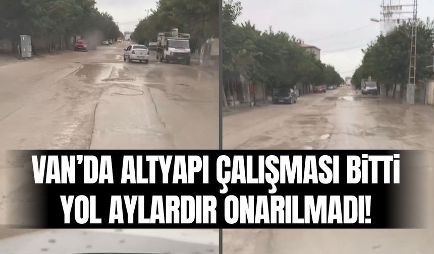 Van’da altyapı çalışması bitti, yol aylardır onarılmadı!