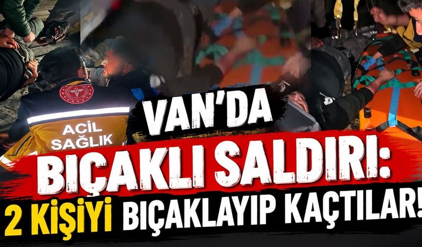 Van’da bıçaklı saldırı: 2 kişiyi bıçaklayıp kaçtılar!
