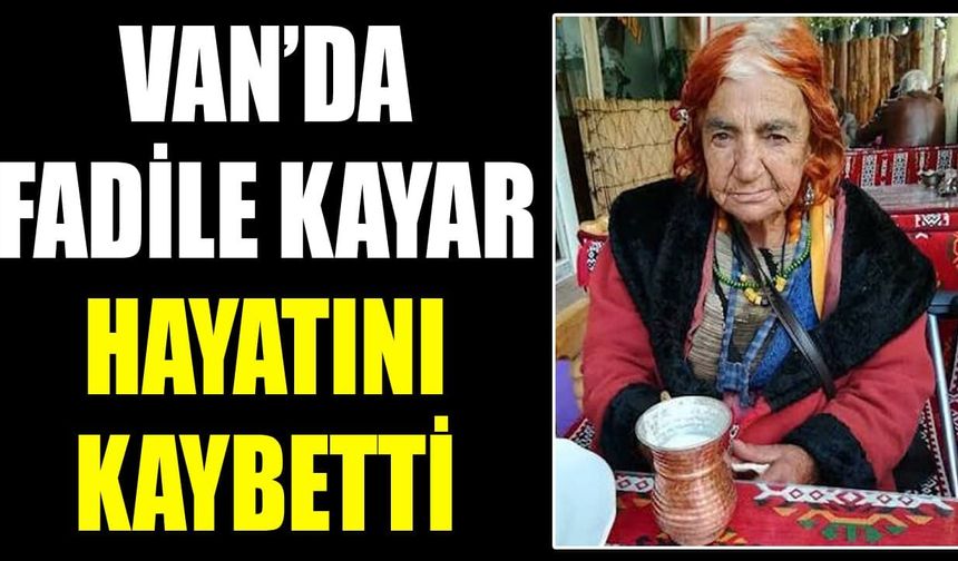 Van’da Fadile Kayar hayatını kaybetti