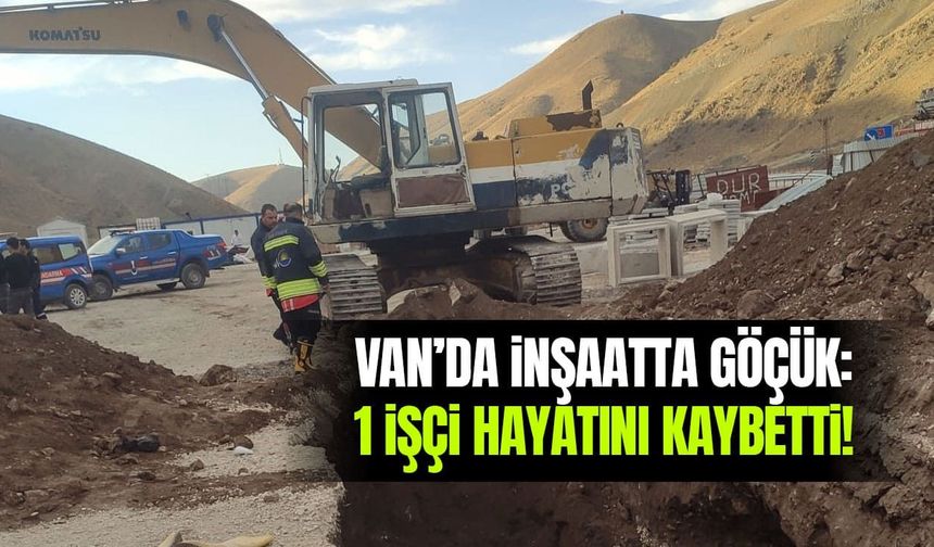Van’da inşaatta göçük: 1 işçi öldü!