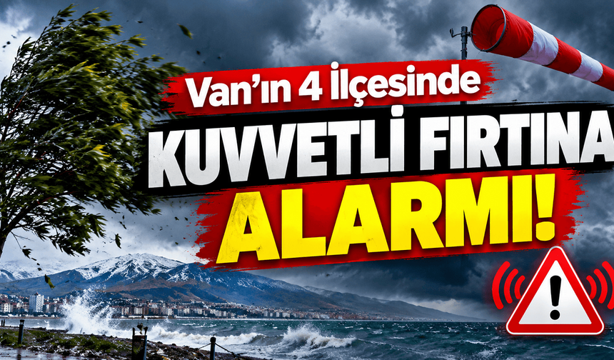 Van’ın 4 İlçesinde Kuvvetli Fırtına Alarmı