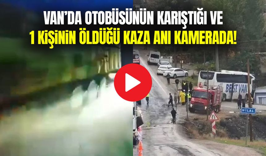 Van’da otobüsünün karıştığı ve 1 kişinin öldüğü kaza anı kamerada!