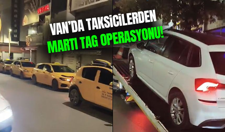 Van’da taksicilerden Martı TAG operasyonu! Çok sayıda araç çekildi