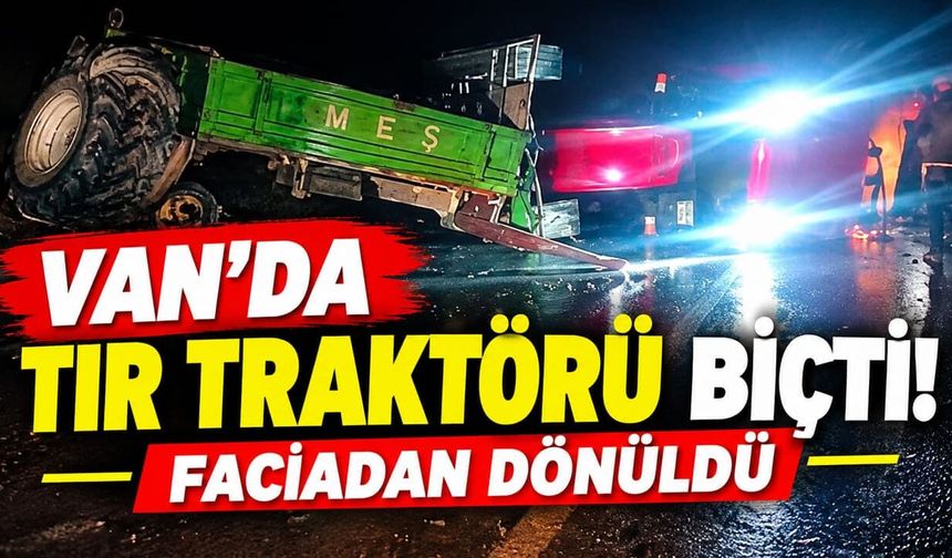Van’da TIR traktörü biçti! Faciadan dönüldü